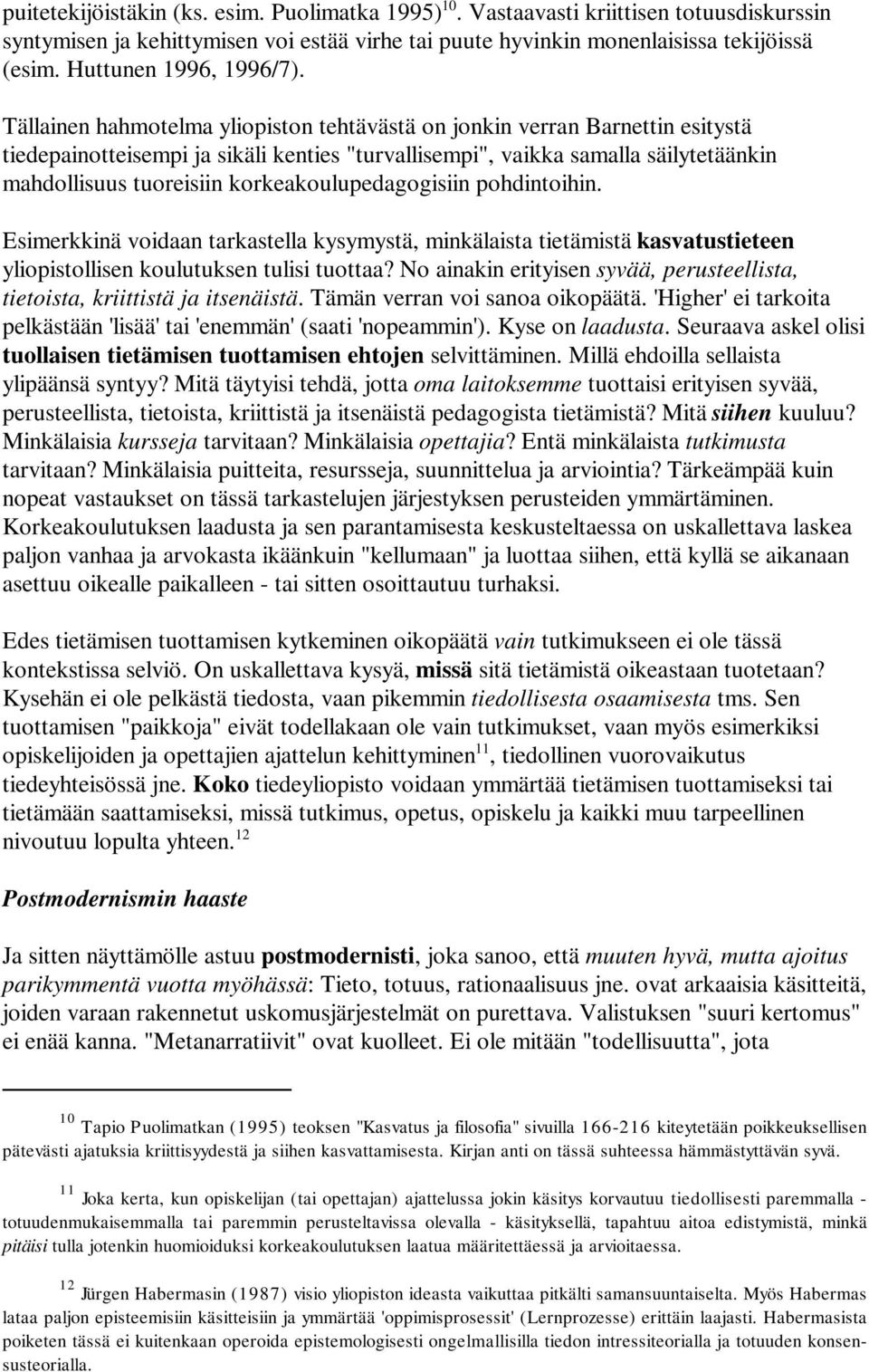 Tällainen hahmotelma yliopiston tehtävästä on jonkin verran Barnettin esitystä tiedepainotteisempi ja sikäli kenties "turvallisempi", vaikka samalla säilytetäänkin mahdollisuus tuoreisiin