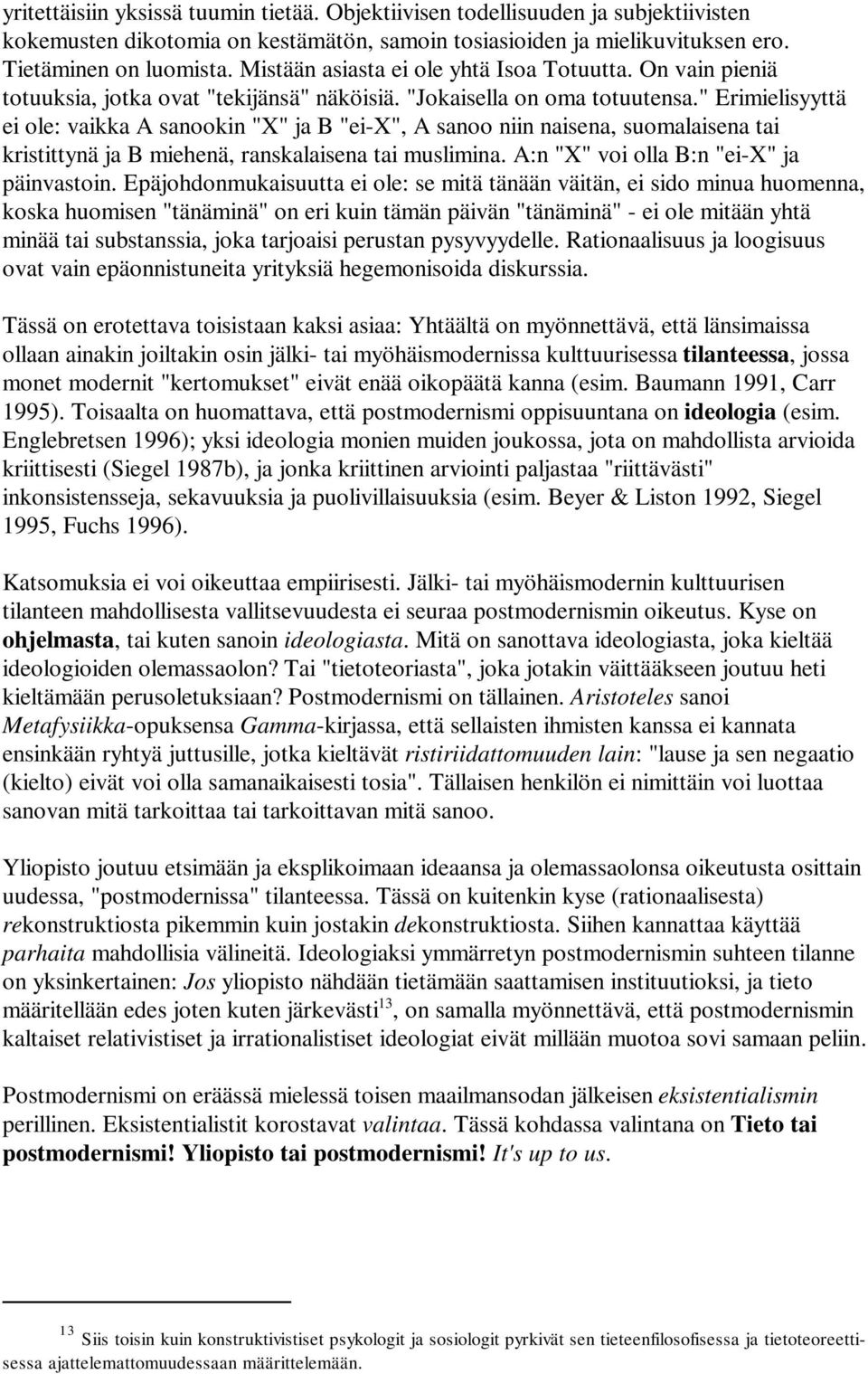 " Erimielisyyttä ei ole: vaikka A sanookin "X" ja B "ei-x", A sanoo niin naisena, suomalaisena tai kristittynä ja B miehenä, ranskalaisena tai muslimina. A:n "X" voi olla B:n "ei-x" ja päinvastoin.