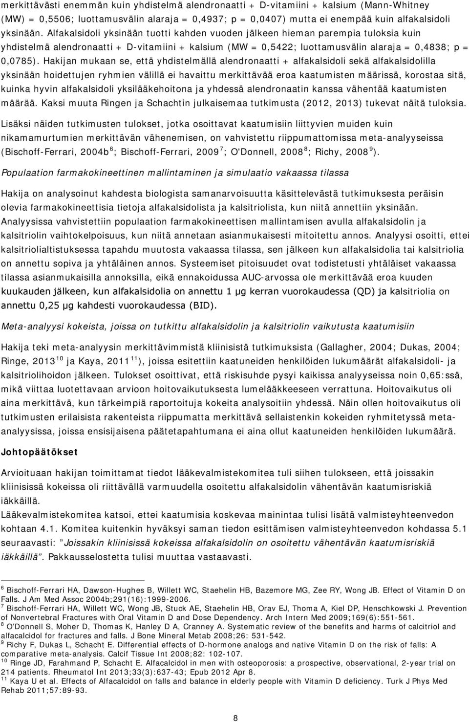 Hakin mukaan se, että yhdistelmällä alendronaatti + alfakalsidoli sekä alfakalsidolilla yksinään hoidettujen ryhmien välillä ei havaittu merkittävää eroa kaatumisten määrissä, korostaa sitä, kuinka
