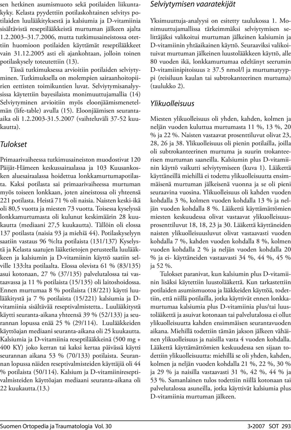2006, mutta tutkimusaineistossa otettiin huomioon potilaiden käyttämät reseptilääkkeet vain 31.12.2005 asti eli ajankohtaan, jolloin toinen potilaskysely toteutettiin (13).