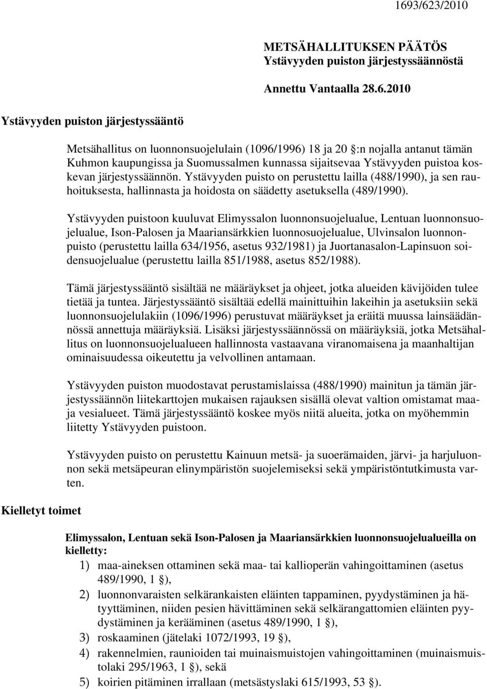 Ystävyyden puisto on perustettu lailla (488/1990), ja sen rauhoituksesta, hallinnasta ja hoidosta on säädetty asetuksella (489/1990).