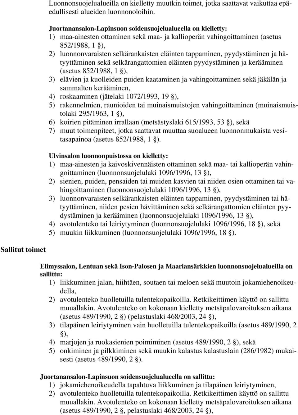 tappaminen, pyydystäminen ja hätyyttäminen sekä selkärangattomien eläinten pyydystäminen ja kerääminen (asetus 852/1988, 1 ), 3) elävien ja kuolleiden puiden kaataminen ja vahingoittaminen sekä