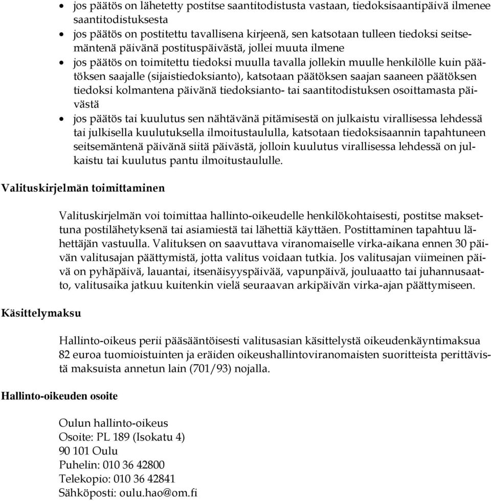 saaneen päätöksen tiedoksi kolmantena päivänä tiedoksianto- tai saantitodistuksen osoittamasta päivästä jos päätös tai kuulutus sen nähtävänä pitämisestä on julkaistu virallisessa lehdessä tai