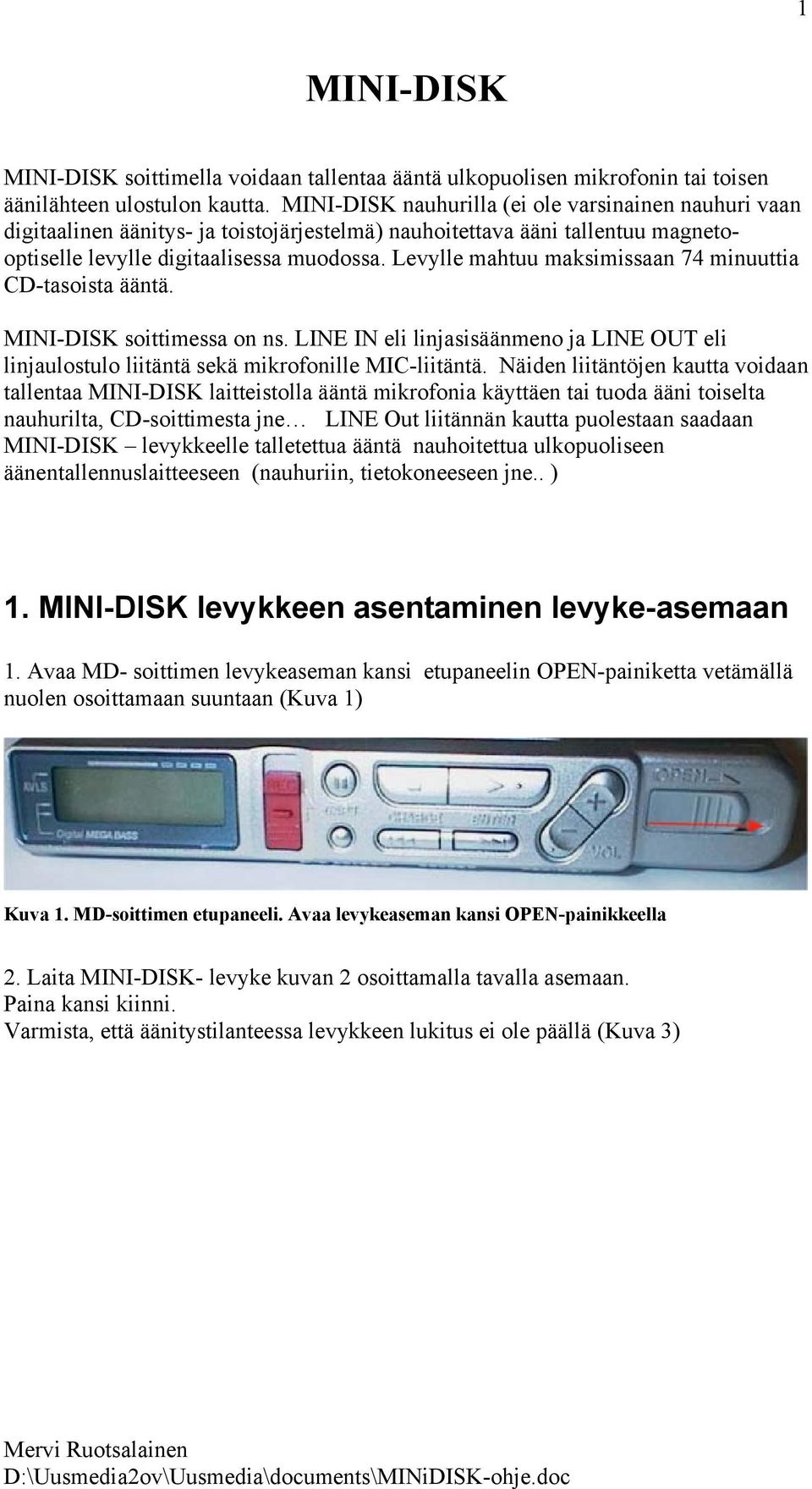 Levylle mahtuu maksimissaan 74 minuuttia CD-tasoista ääntä. MINI-DISK soittimessa on ns. LINE IN eli linjasisäänmeno ja LINE OUT eli linjaulostulo liitäntä sekä mikrofonille MIC-liitäntä.