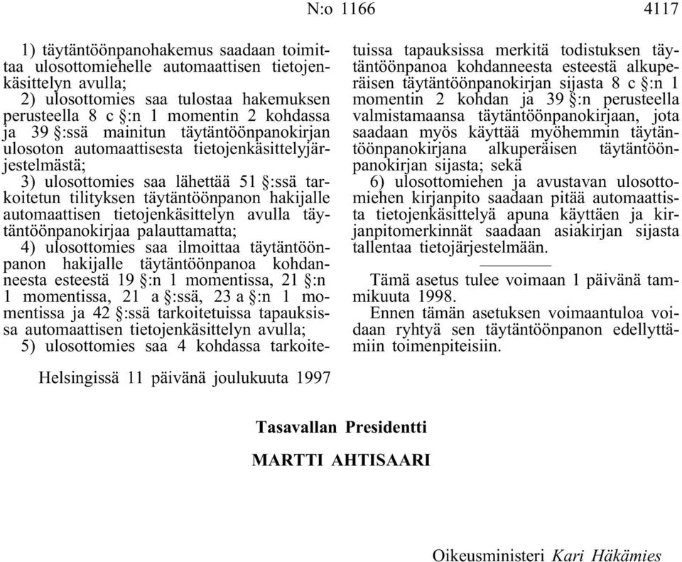 tietojenkäsittelyn avulla täytäntöönpanokirjaa palauttamatta; 4) ulosottomies saa ilmoittaa täytäntöönpanon hakijalle täytäntöönpanoa kohdanneesta esteestä 19 :n 1 momentissa, 21 :n 1 momentissa, 21