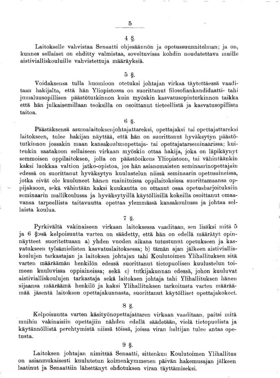 5 Voidaksensa tulla huomioon otetuksi johtajan virkaa täytettäessä vaaditaan hakijalta, että hän Yliopistossa on suorittanut filosofiankandidaatti- tahi jumaluusopillisen päästötutkinnon kuin myöskin