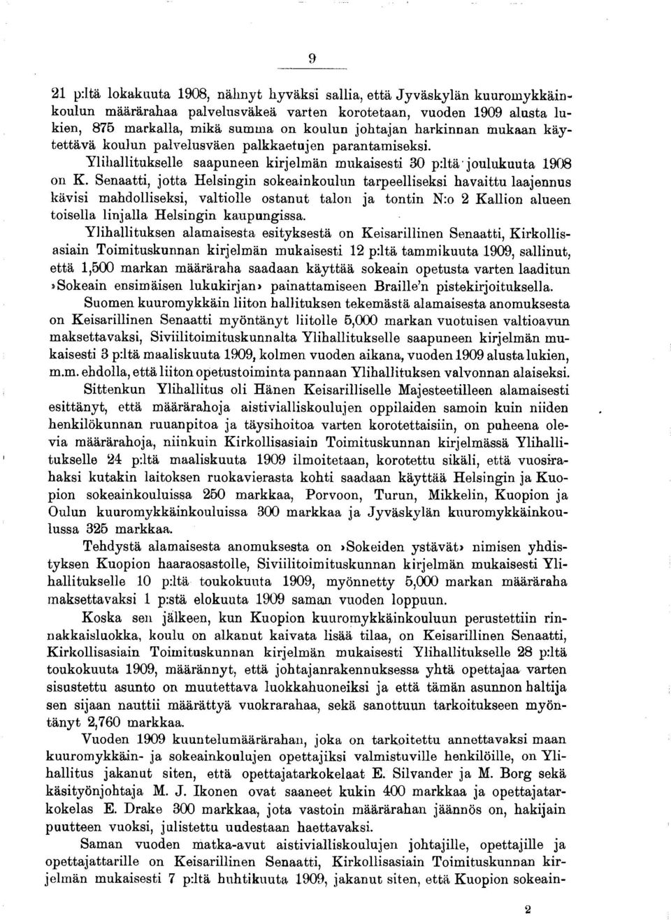Senaatti, jotta Helsingin sokeainkoulun tarpeelliseksi havaittu laajennus kävisi mahdolliseksi, valtiolle ostanut talon ja tontin N:o 2 Kallion alueen toisella linjalla Helsingin kaupungissa.
