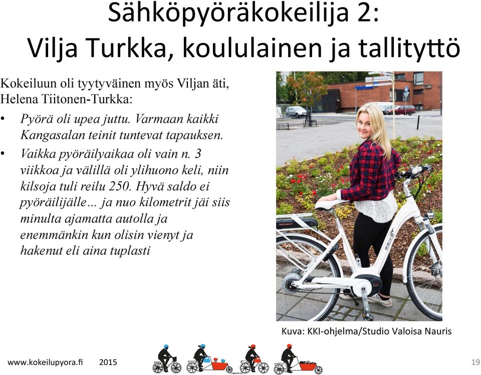 Vaikka pyöräilyaikaa oli vain n. 3 viikkoa ja välillä oli ylihuono keli, niin kilsoja tuli reilu 250.