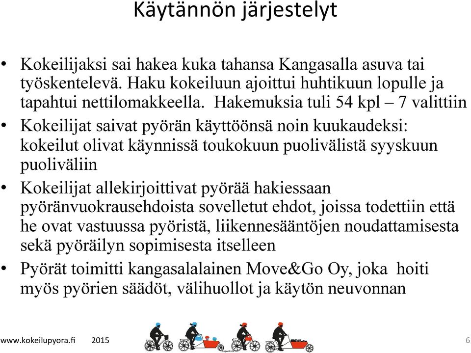 Hakemuksia tuli 54 kpl 7 valittiin Kokeilijat saivat pyörän käyttöönsä noin kuukaudeksi: kokeilut olivat käynnissä toukokuun puolivälistä syyskuun puoliväliin