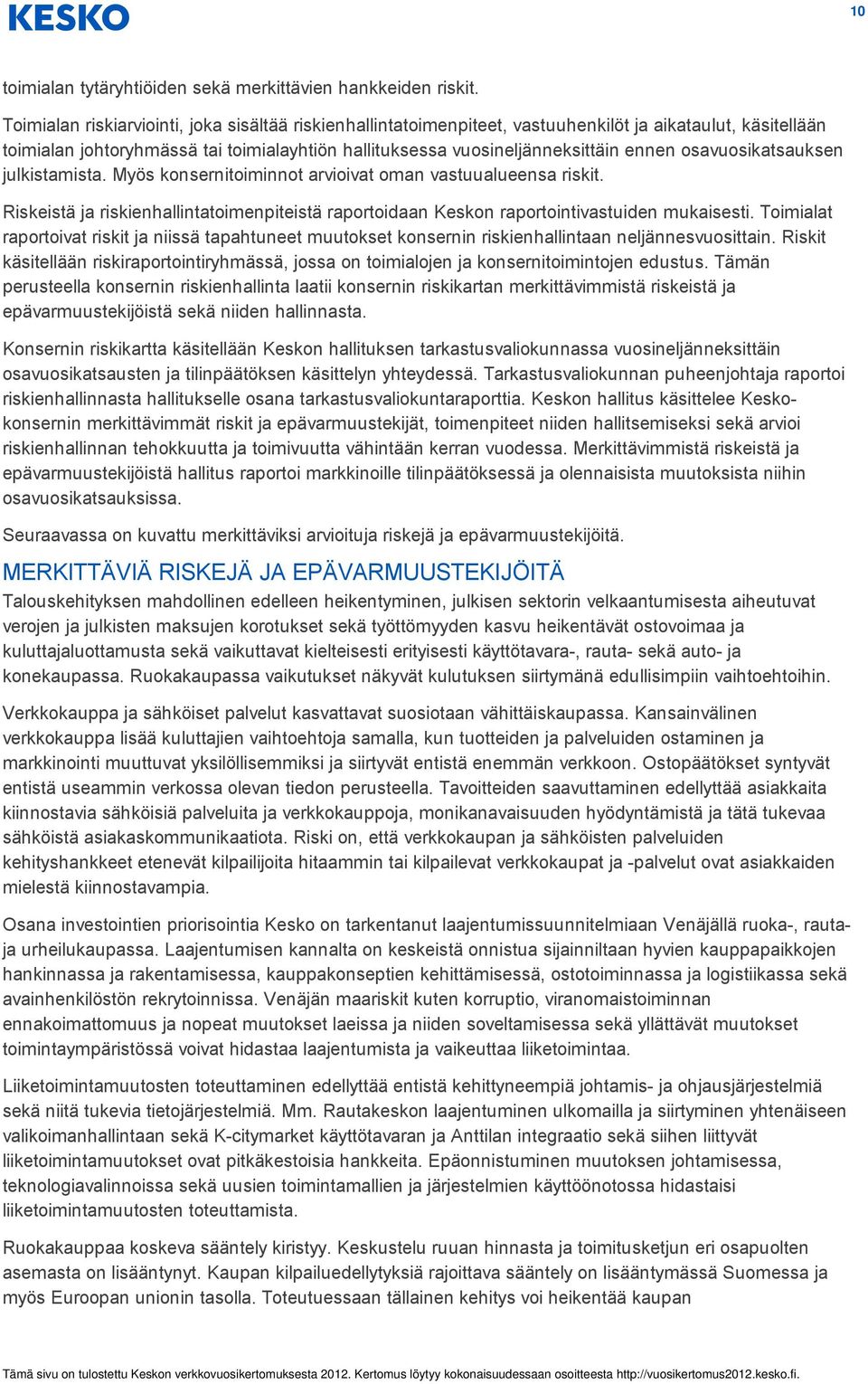 osavuosikatsauksen julkistamista. Myös konsernitoiminnot arvioivat oman vastuualueensa riskit. Riskeistä ja riskienhallintatoimenpiteistä raportoidaan Keskon raportointivastuiden mukaisesti.