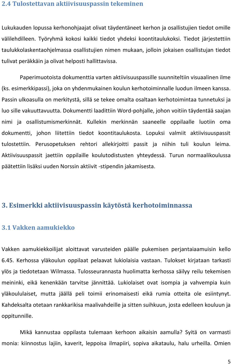 Tiedot järjestettiin taulukkolaskentaohjelmassa osallistujien nimen mukaan, jolloin jokaisen osallistujan tiedot tulivat peräkkäin ja olivat helposti hallittavissa.