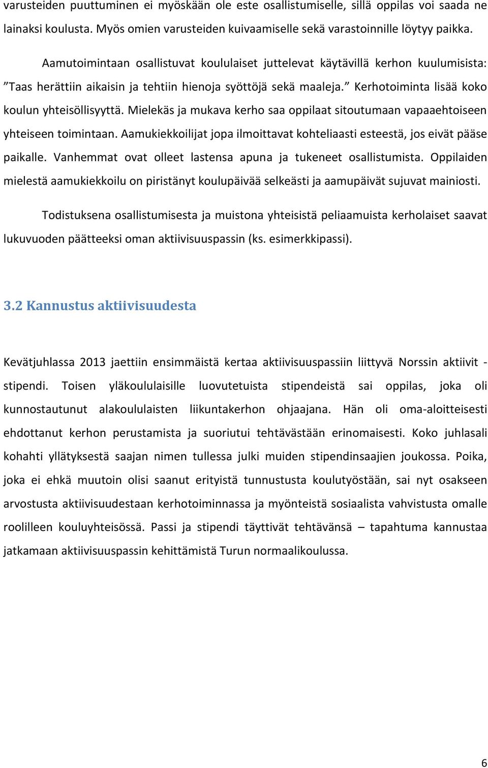 Mielekäs ja mukava kerho saa oppilaat sitoutumaan vapaaehtoiseen yhteiseen toimintaan. Aamukiekkoilijat jopa ilmoittavat kohteliaasti esteestä, jos eivät pääse paikalle.