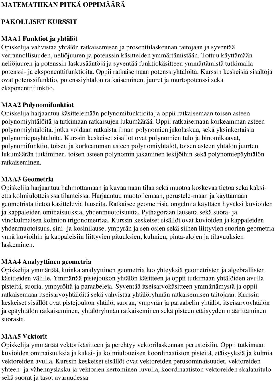 Oppii ratkaisemaan potenssiyhtälöitä. Kurssin keskeisiä sisältöjä ovat potenssifunktio, potenssiyhtälön ratkaiseminen, juuret ja murtopotenssi sekä eksponenttifunktio.