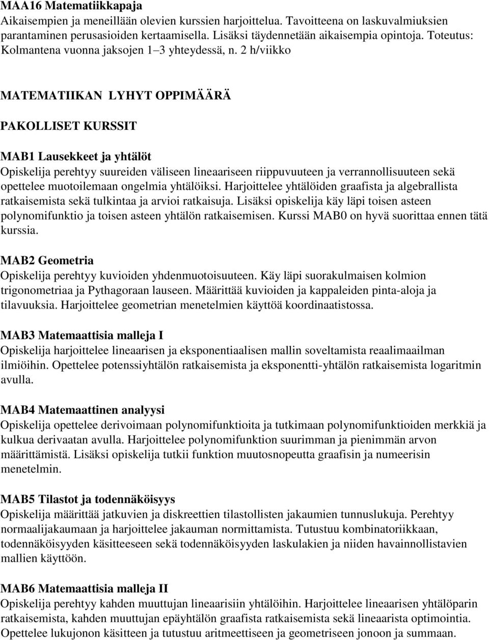 2 h/viikko MATEMATIIKAN LYHYT OPPIMÄÄRÄ PAKOLLISET KURSSIT MAB1 Lausekkeet ja yhtälöt Opiskelija perehtyy suureiden väliseen lineaariseen riippuvuuteen ja verrannollisuuteen sekä opettelee