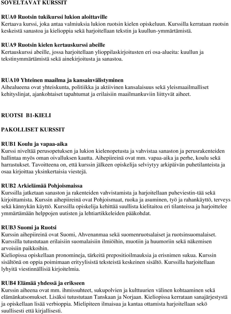 RUA9 Ruotsin kielen kertauskurssi abeille Kertauskurssi abeille, jossa harjoitellaan ylioppilaskirjoitusten eri osa-alueita: kuullun ja tekstinymmärtämistä sekä ainekirjoitusta ja sanastoa.