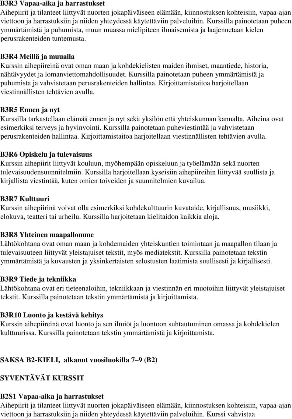 B3R4 Meillä ja muualla Kurssin aihepiireinä ovat oman maan ja kohdekielisten maiden ihmiset, maantiede, historia, nähtävyydet ja lomanviettomahdollisuudet.