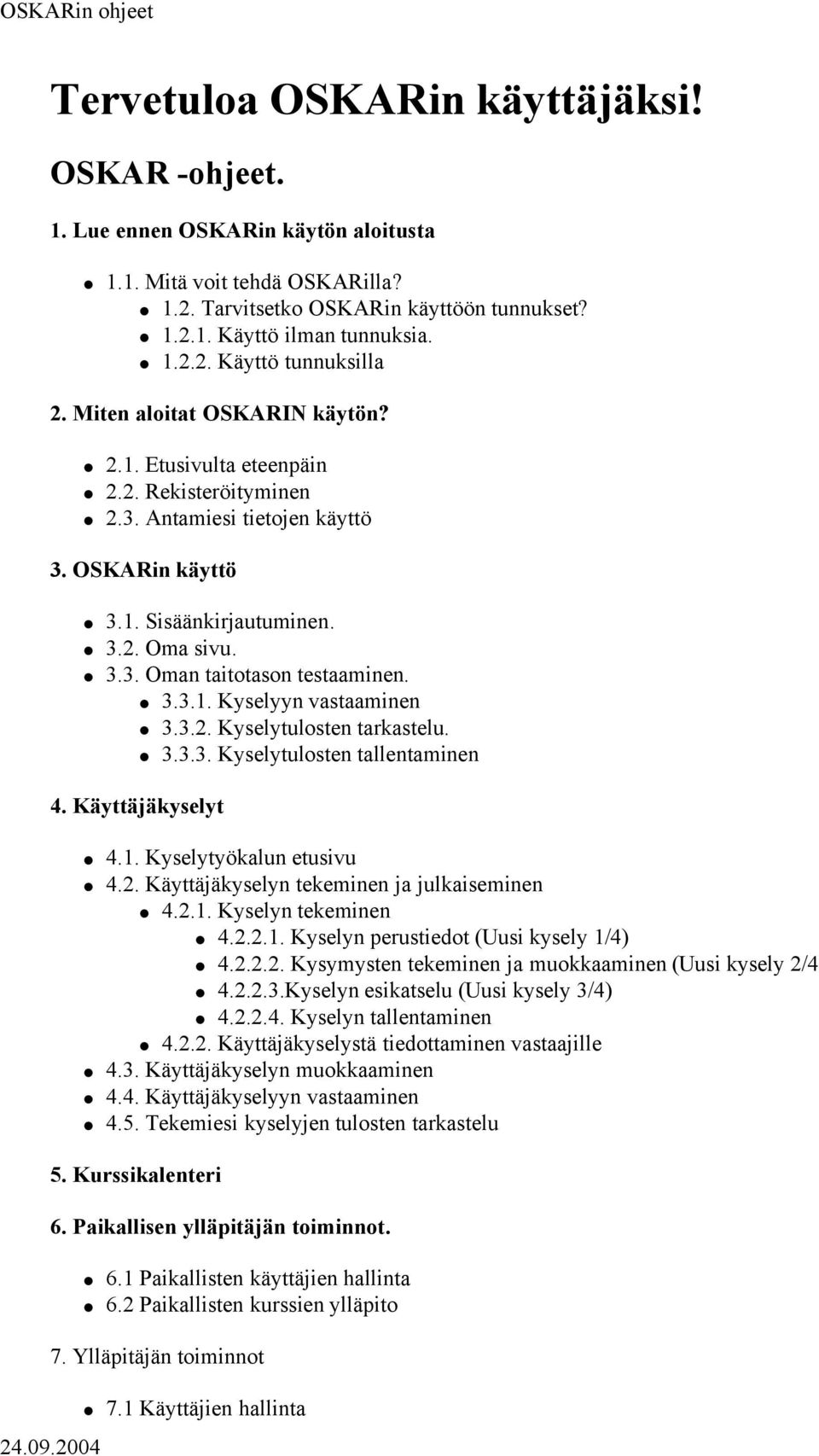 3.3.1. Kyselyyn vastaaminen 3.3.2. Kyselytulosten tarkastelu. 3.3.3. Kyselytulosten tallentaminen 4. Käyttäjäkyselyt 4.1. Kyselytyökalun etusivu 4.2. Käyttäjäkyselyn tekeminen ja julkaiseminen 4.2.1. Kyselyn tekeminen 4.