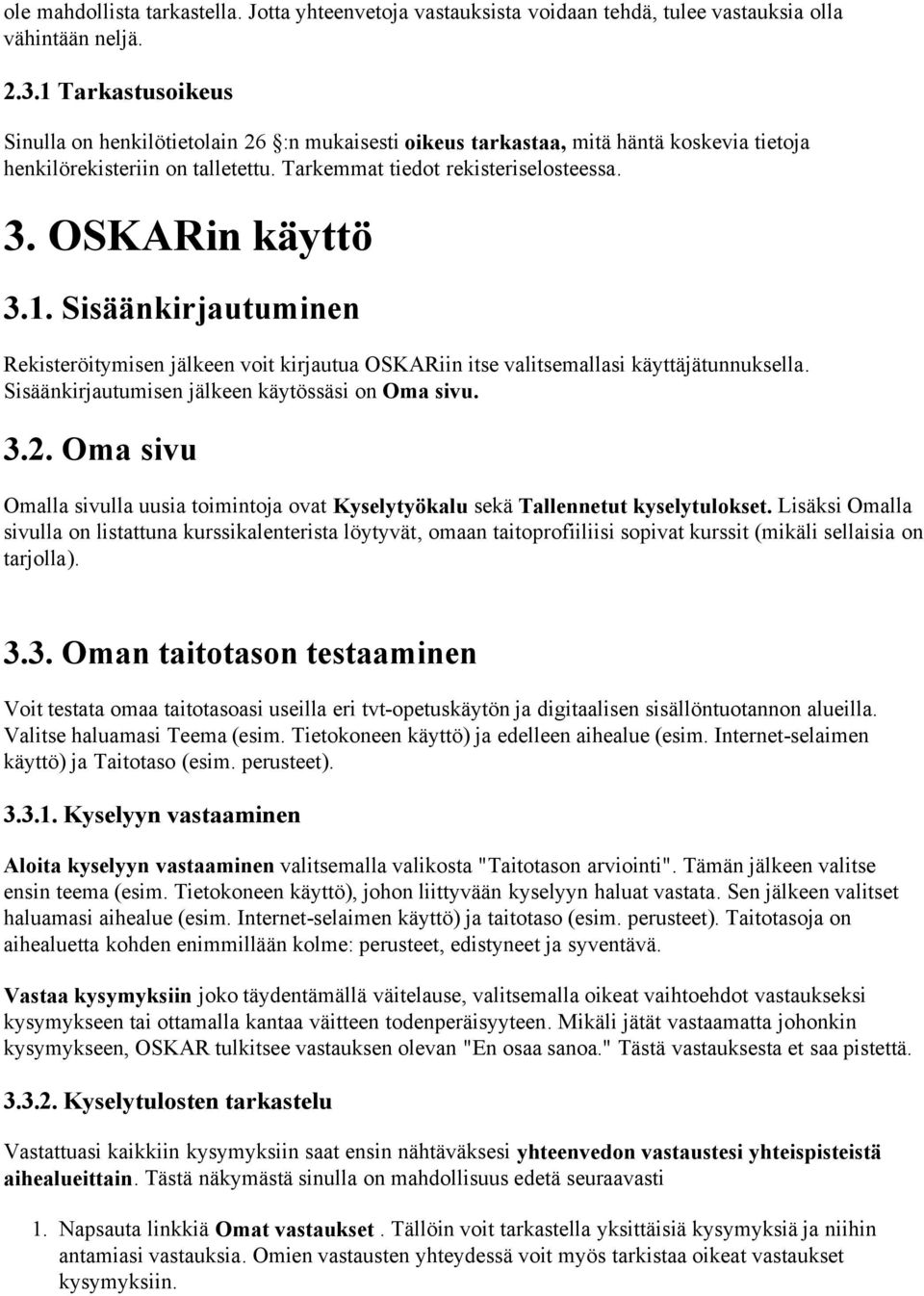 OSKARin käyttö 3.1. Sisäänkirjautuminen Rekisteröitymisen jälkeen voit kirjautua OSKARiin itse valitsemallasi käyttäjätunnuksella. Sisäänkirjautumisen jälkeen käytössäsi on Oma sivu. 3.2.