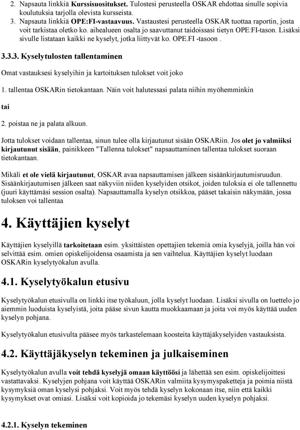 Lisäksi sivulle listataan kaikki ne kyselyt, jotka liittyvät ko. OPE.FI -tasoon. 3.3.3. Kyselytulosten tallentaminen Omat vastauksesi kyselyihin ja kartoituksen tulokset voit joko 1.