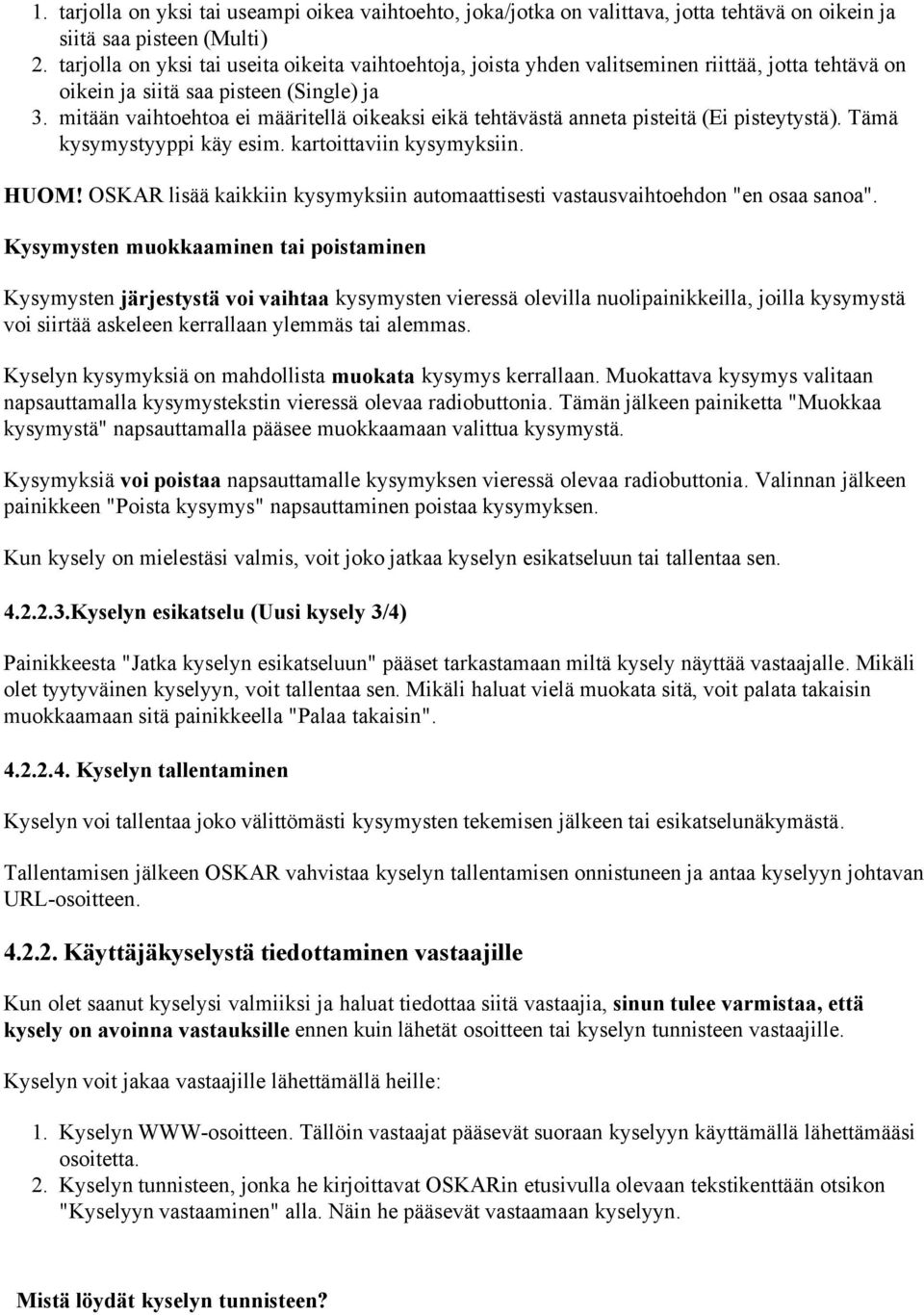 mitään vaihtoehtoa ei määritellä oikeaksi eikä tehtävästä anneta pisteitä (Ei pisteytystä). Tämä kysymystyyppi käy esim. kartoittaviin kysymyksiin. HUOM!