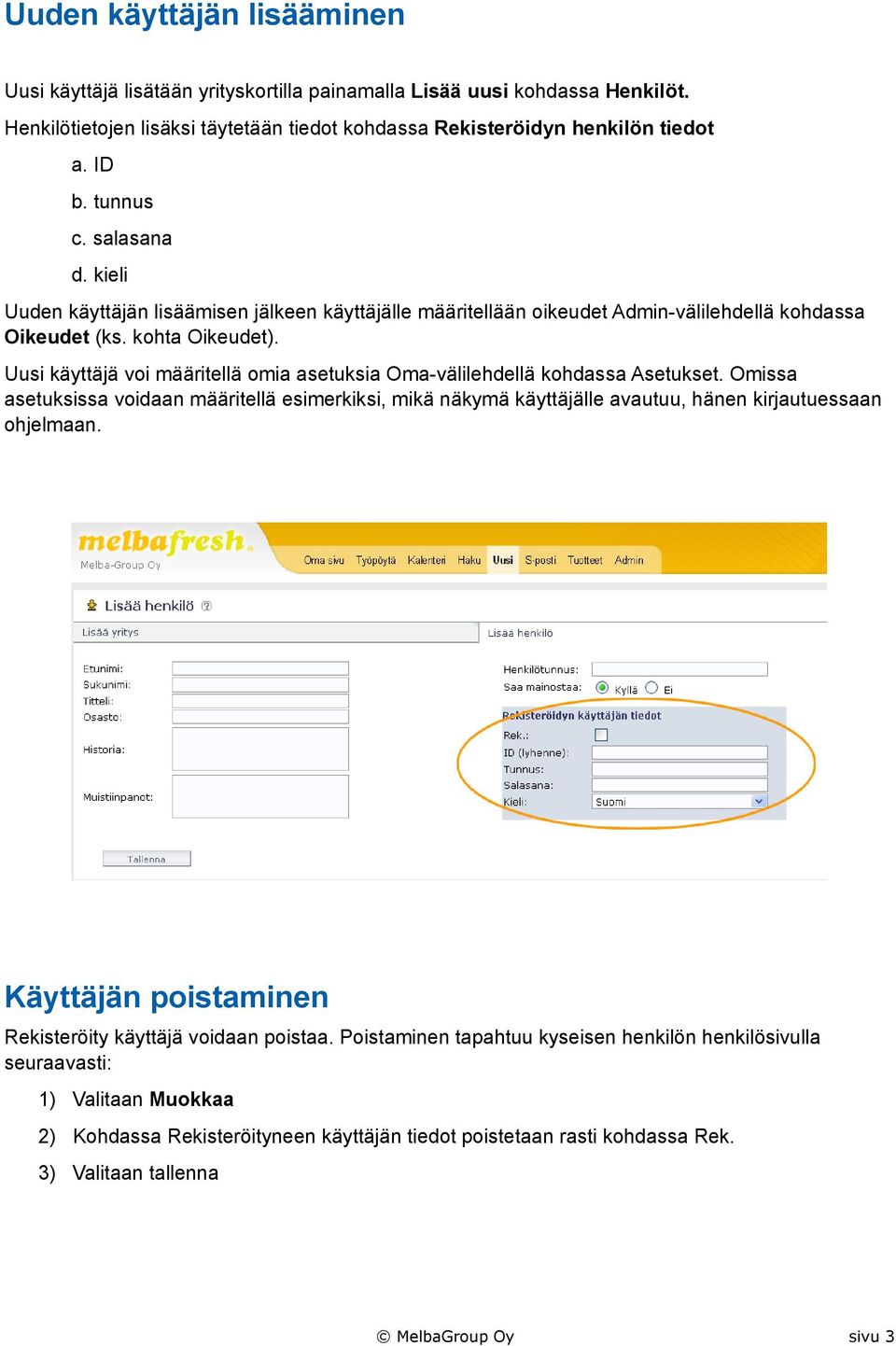 Uusi käyttäjä voi määritellä omia asetuksia Oma-välilehdellä kohdassa Asetukset. Omissa asetuksissa voidaan määritellä esimerkiksi, mikä näkymä käyttäjälle avautuu, hänen kirjautuessaan ohjelmaan.