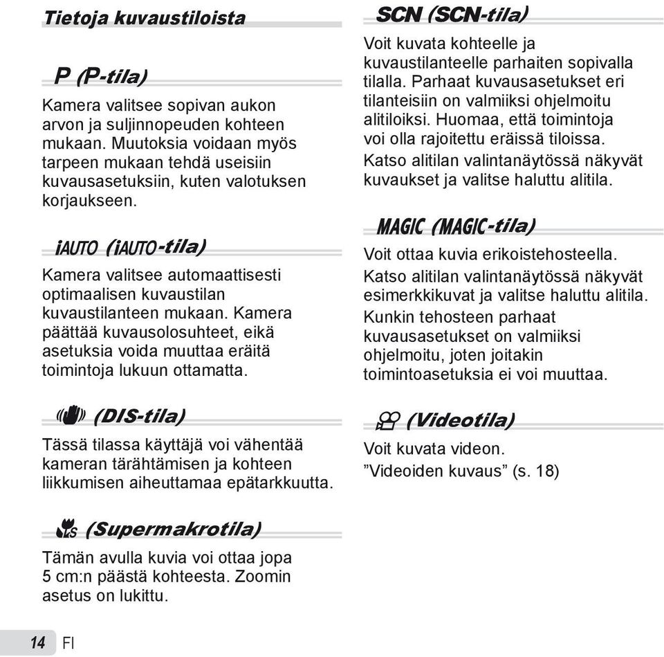 Kamera päättää kuvausolosuhteet, eikä asetuksia voida muuttaa eräitä toimintoja lukuun ottamatta.