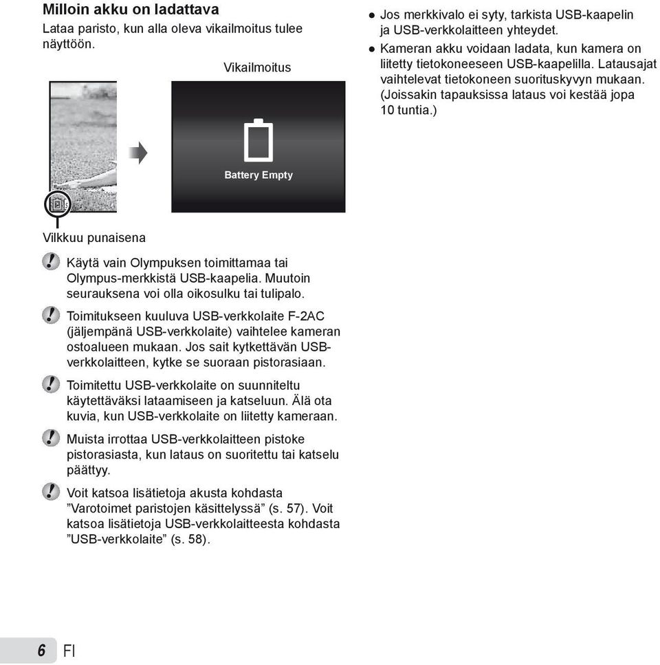 ) Battery Empty Vilkkuu punaisena Käytä vain Olympuksen toimittamaa tai Olympus-merkkistä USB-kaapelia. Muutoin seurauksena voi olla oikosulku tai tulipalo.