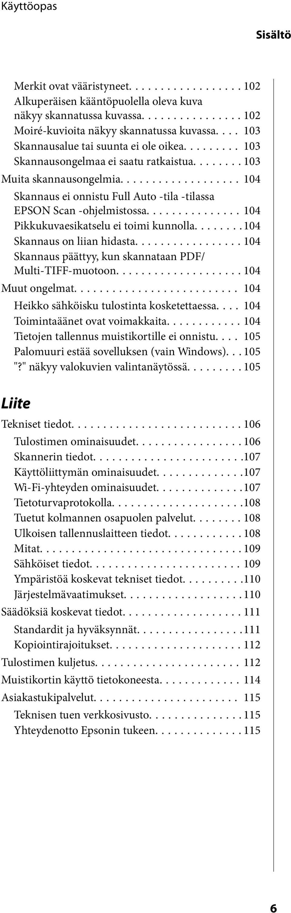 ..104 Skannaus on liian hidasta...104 Skannaus päättyy, kun skannataan PDF/ Multi-TIFF-muotoon...104 Muut ongelmat... 104 Heikko sähköisku tulostinta kosketettaessa.