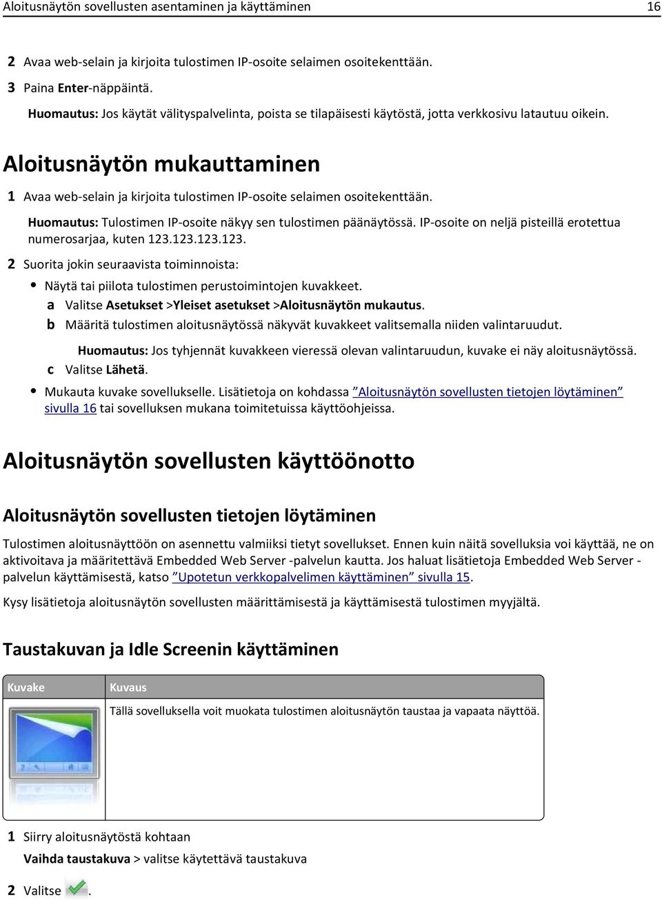 Aloitusnäytön mukauttaminen 1 Avaa web-selain ja kirjoita tulostimen IP-osoite selaimen osoitekenttään. Huomautus: Tulostimen IP-osoite näkyy sen tulostimen päänäytössä.