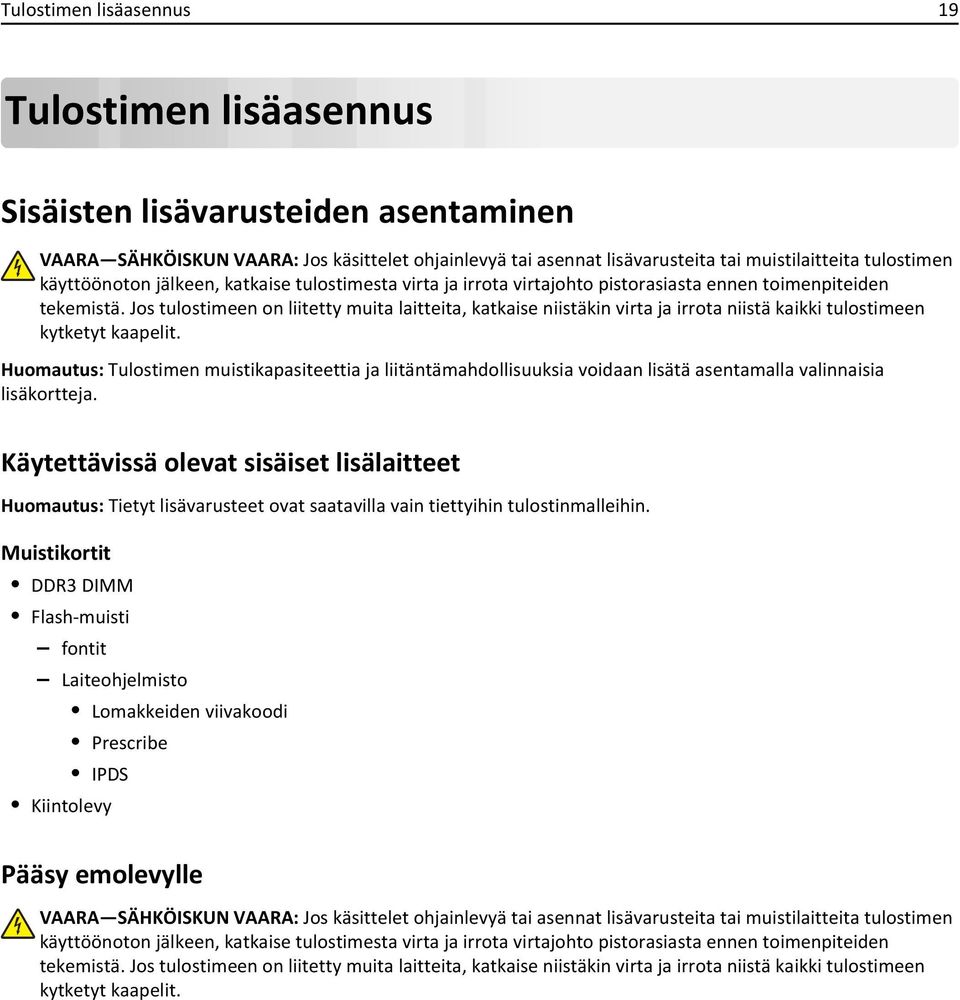 Jos tulostimeen on liitetty muita laitteita, katkaise niistäkin virta ja irrota niistä kaikki tulostimeen kytketyt kaapelit.