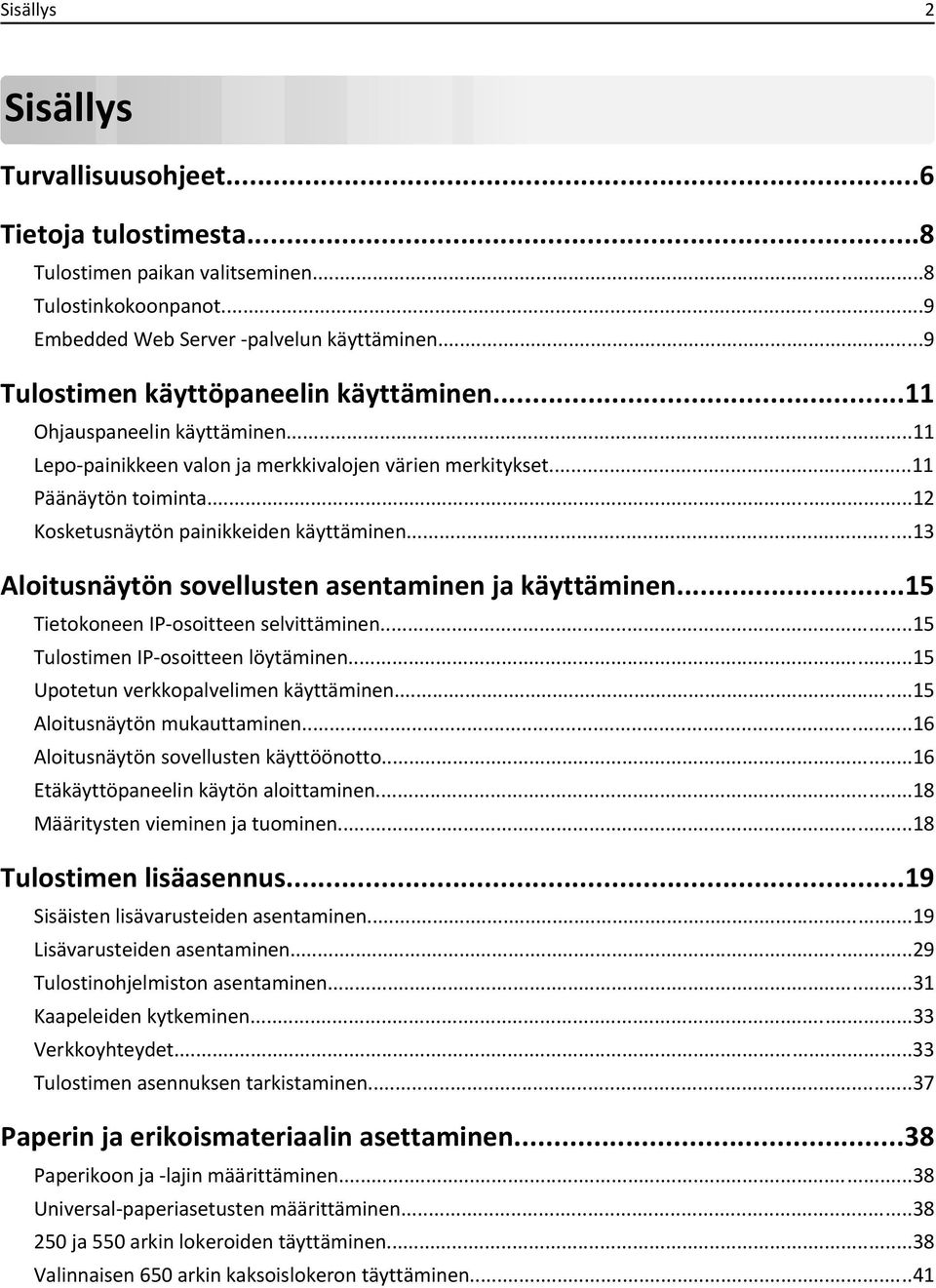 ..12 Kosketusnäytön painikkeiden käyttäminen...13 Aloitusnäytön sovellusten asentaminen ja käyttäminen...15 Tietokoneen IP-osoitteen selvittäminen...15 Tulostimen IP-osoitteen löytäminen.