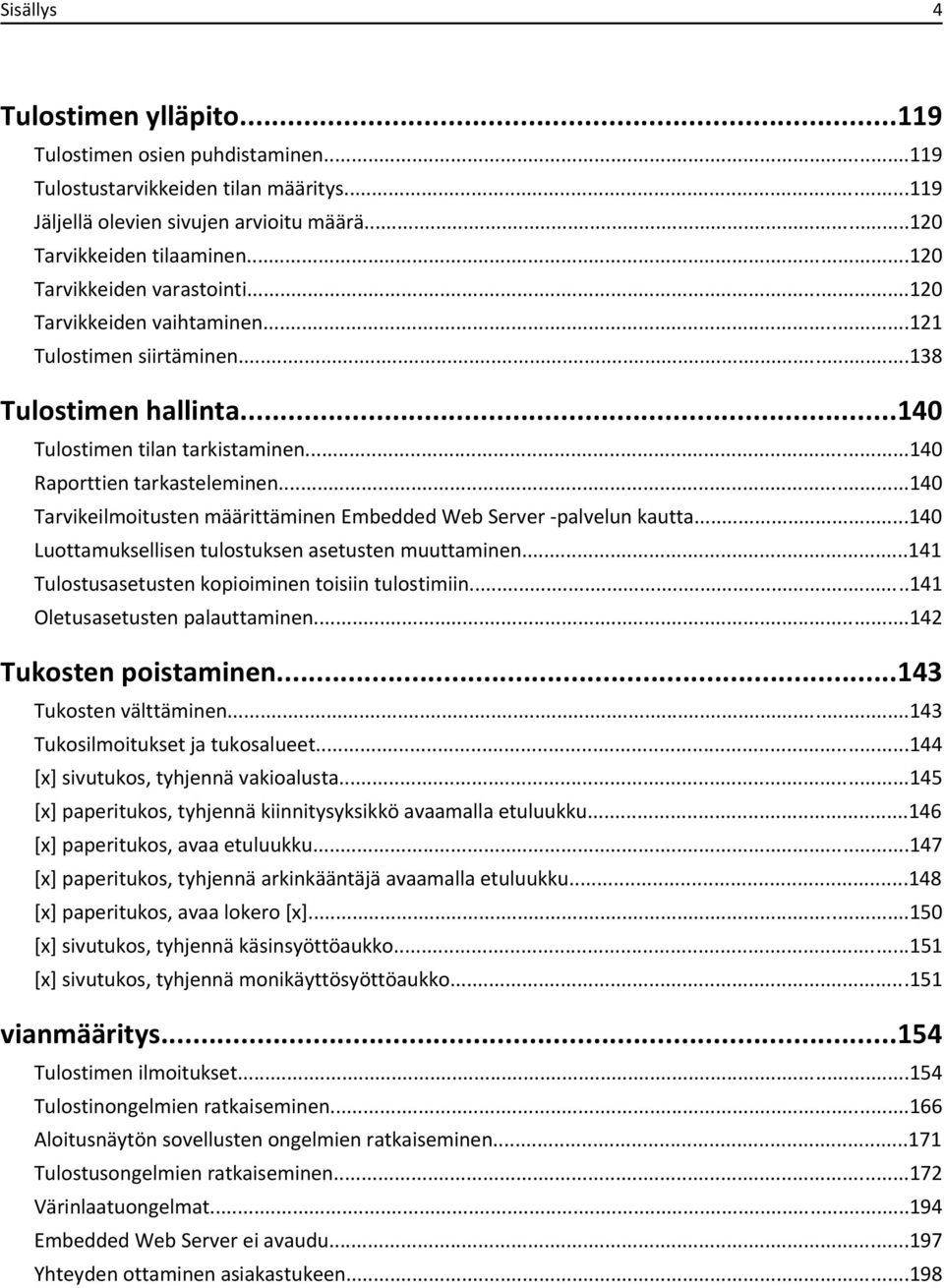 ..140 Tarvikeilmoitusten määrittäminen Embedded Web Server -palvelun kautta...140 Luottamuksellisen tulostuksen asetusten muuttaminen...141 Tulostusasetusten kopioiminen toisiin tulostimiin.