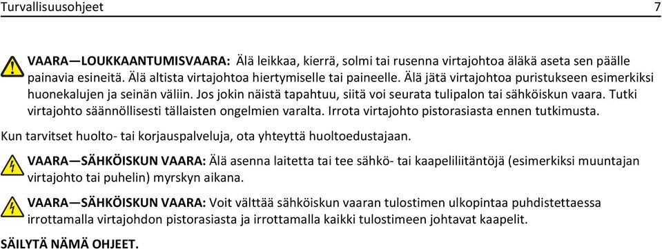 Tutki virtajohto säännöllisesti tällaisten ongelmien varalta. Irrota virtajohto pistorasiasta ennen tutkimusta. Kun tarvitset huolto- tai korjauspalveluja, ota yhteyttä huoltoedustajaan.