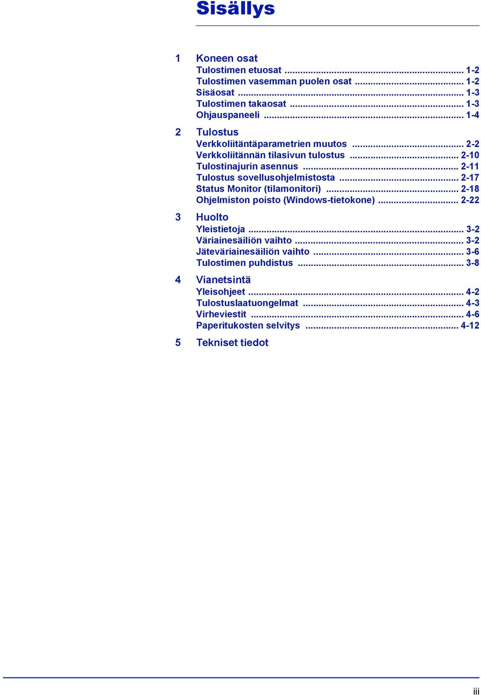 .. 2-17 Status Monitor (tilamonitori)... 2-18 Ohjelmiston poisto (Windows-tietokone)... 2-22 3 Huolto Yleistietoja... 3-2 Väriainesäiliön vaihto.