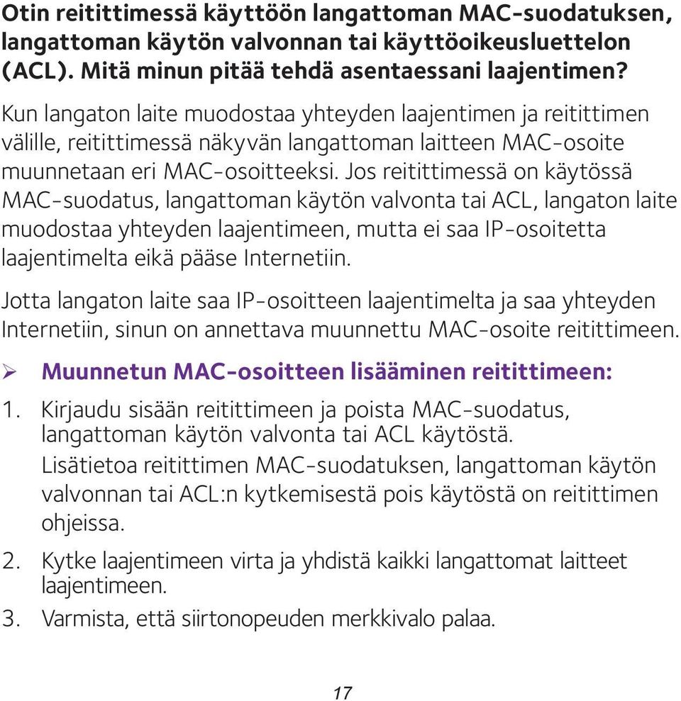 Jos reitittimessä on käytössä MAC-suodatus, langattoman käytön valvonta tai ACL, langaton laite muodostaa yhteyden laajentimeen, mutta ei saa IP-osoitetta laajentimelta eikä pääse Internetiin.