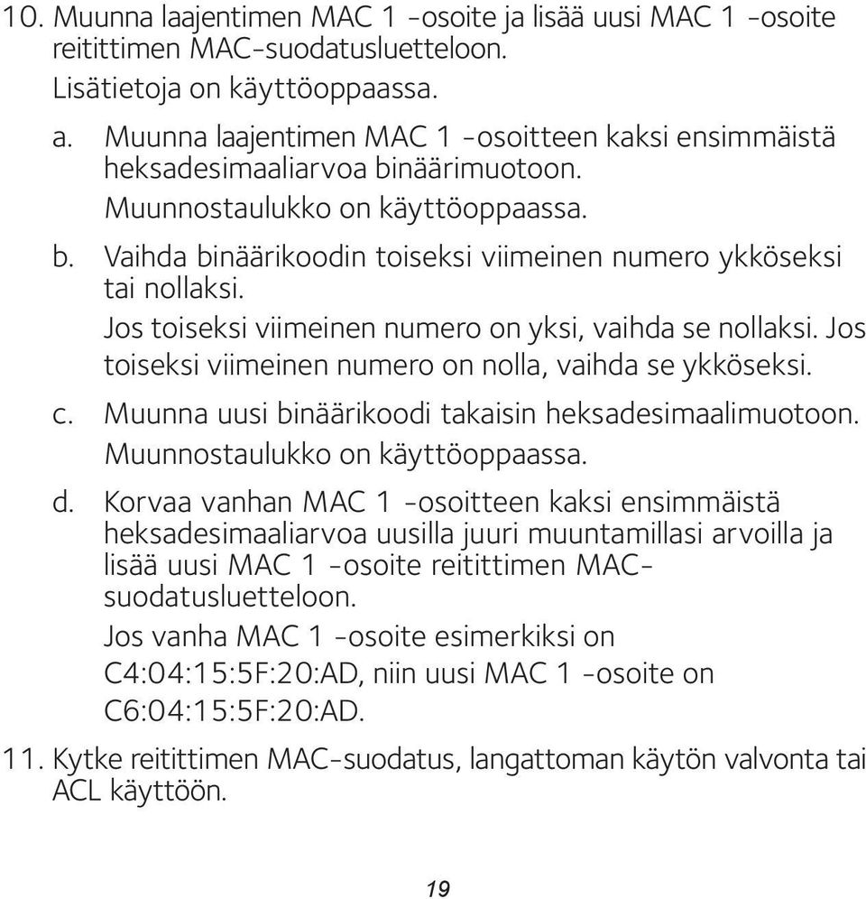 Jos toiseksi viimeinen numero on yksi, vaihda se nollaksi. Jos toiseksi viimeinen numero on nolla, vaihda se ykköseksi. c. Muunna uusi binäärikoodi takaisin heksadesimaalimuotoon.