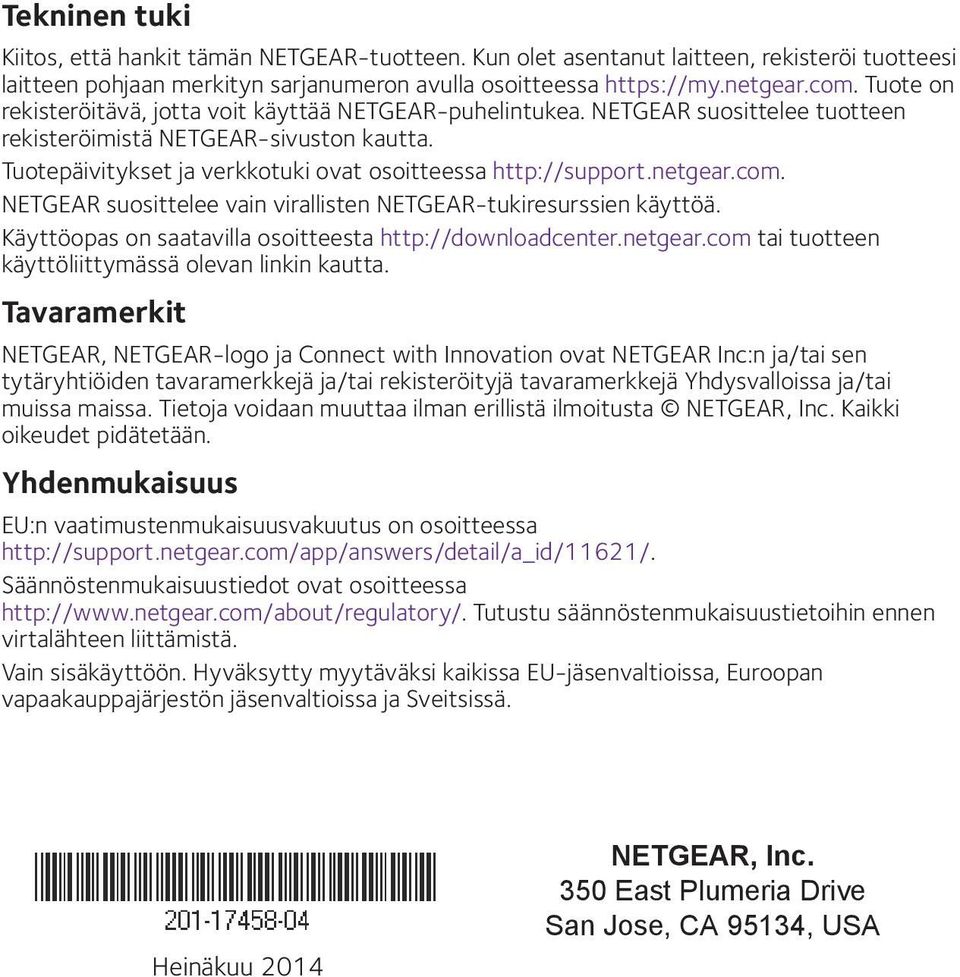 netgear.com. NETGEAR suosittelee vain virallisten NETGEAR-tukiresurssien käyttöä. Käyttöopas on saatavilla osoitteesta http://downloadcenter.netgear.com tai tuotteen käyttöliittymässä olevan linkin kautta.