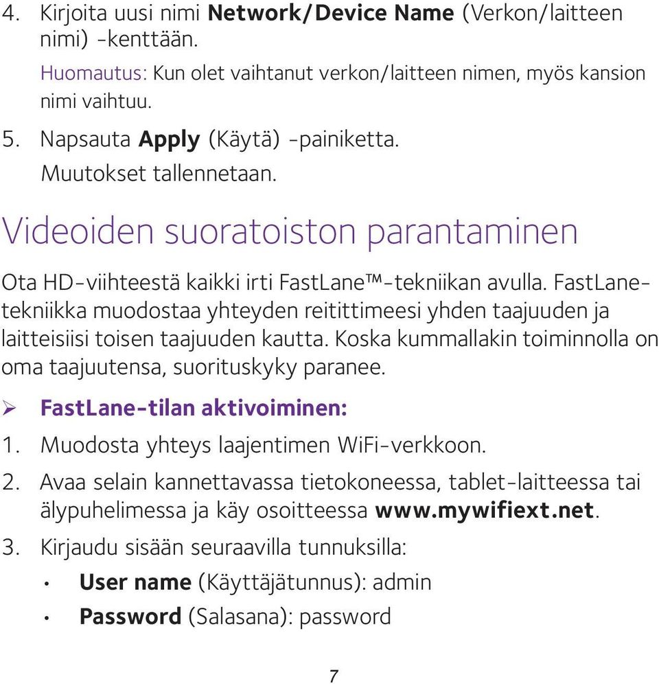 FastLanetekniikka muodostaa yhteyden reitittimeesi yhden taajuuden ja laitteisiisi toisen taajuuden kautta. Koska kummallakin toiminnolla on oma taajuutensa, suorituskyky paranee.