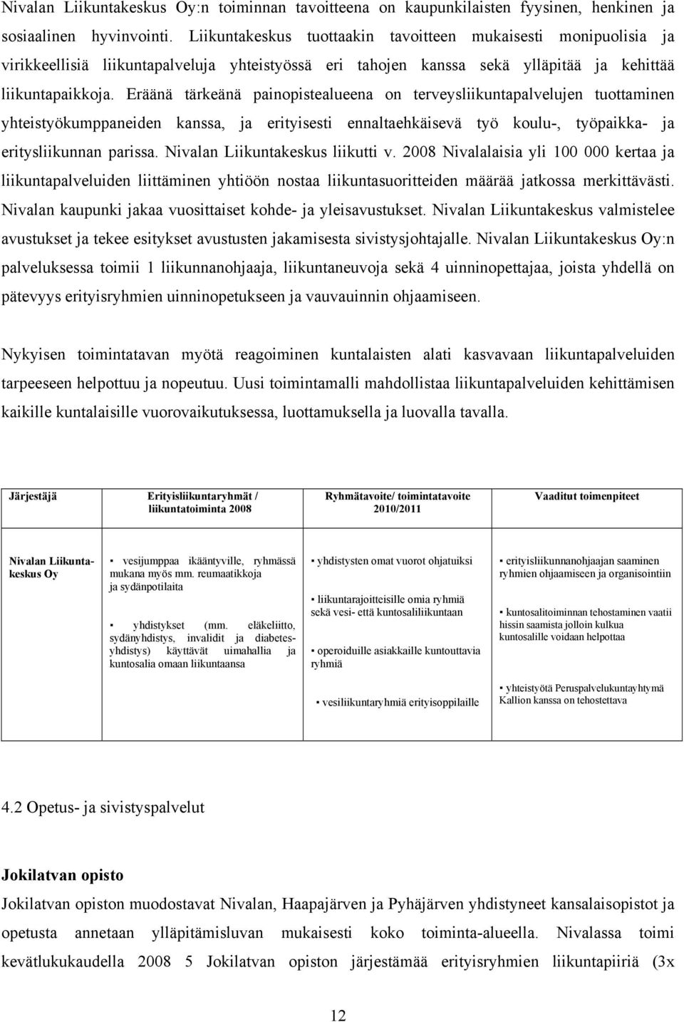Eräänä tärkeänä painopistealueena on terveysliikuntapalvelujen tuottaminen yhteistyökumppaneiden kanssa, ja erityisesti ennaltaehkäisevä työ koulu-, työpaikka- ja eritysliikunnan parissa.