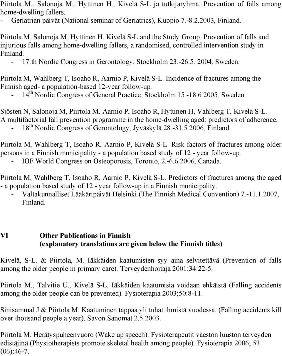 Prevention of falls and injurious falls among home-dwelling fallers, a randomised, controlled intervention study in - 17:th Nordic Congress in Gerontology, Stockholm 23.-26.5. 2004, Sweden.