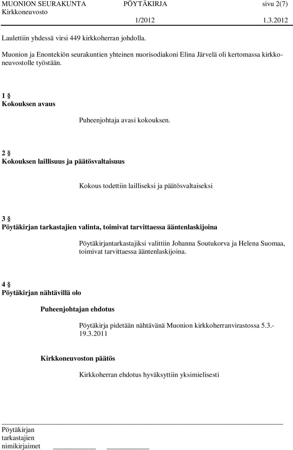 2 Kokouksen laillisuus ja päätösvaltaisuus Kokous todettiin lailliseksi ja päätösvaltaiseksi 3 valinta, toimivat tarvittaessa ääntenlaskijoina tarkastajiksi valittiin