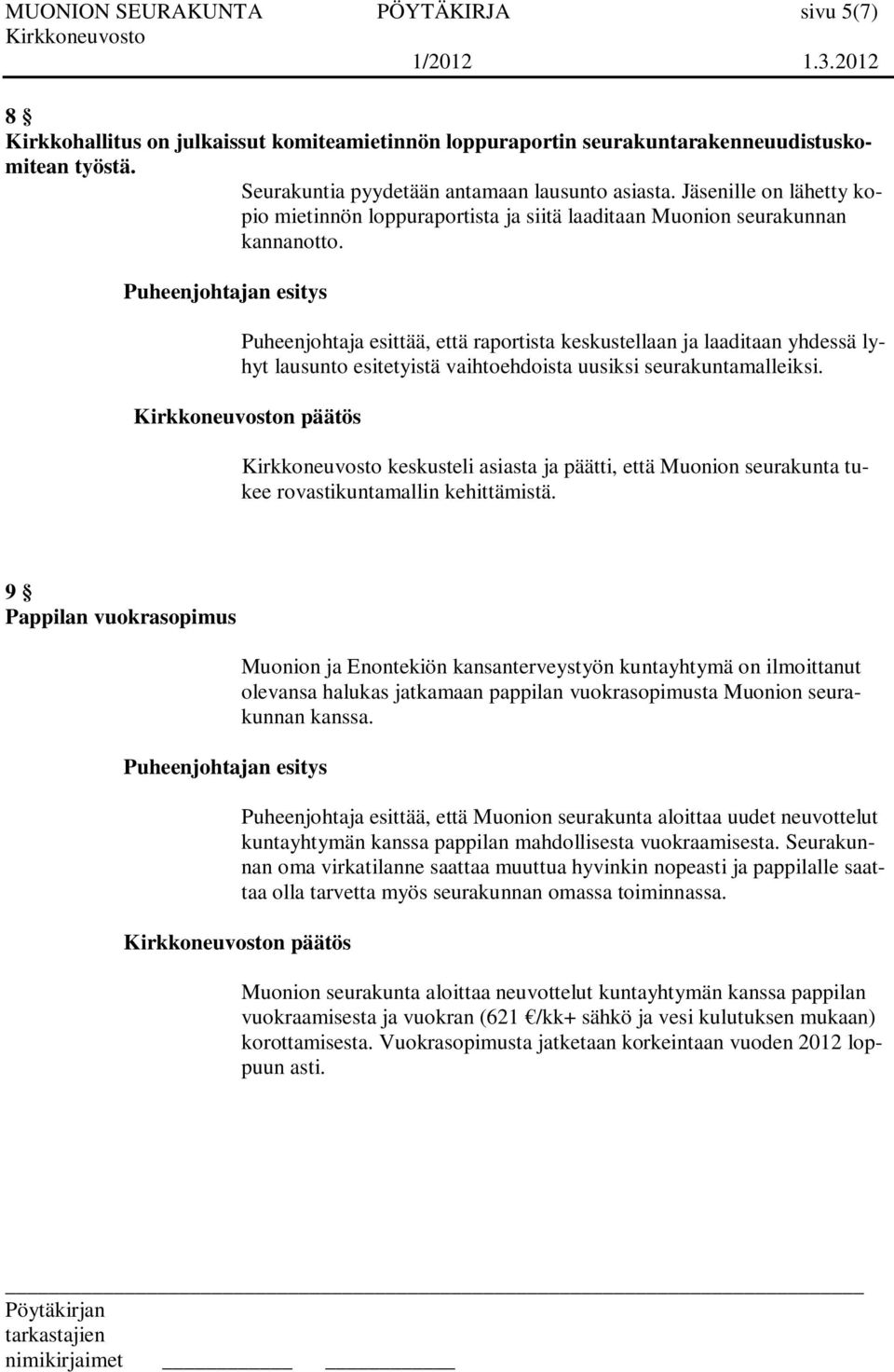 Puheenjohtaja esittää, että raportista keskustellaan ja laaditaan yhdessä lyhyt lausunto esitetyistä vaihtoehdoista uusiksi seurakuntamalleiksi.