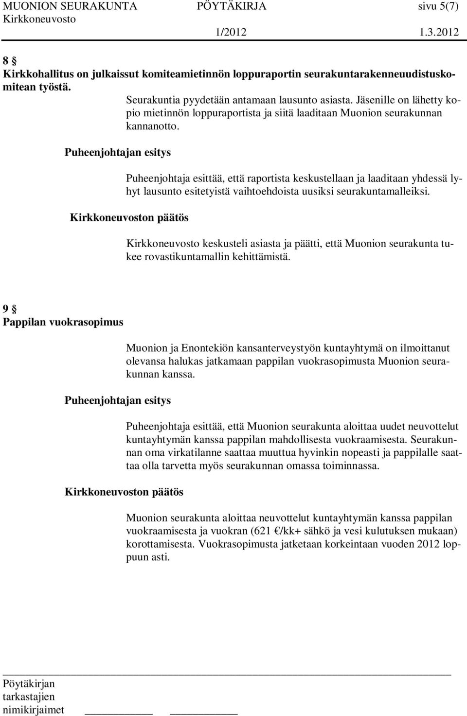 Puheenjohtaja esittää, että raportista keskustellaan ja laaditaan yhdessä lyhyt lausunto esitetyistä vaihtoehdoista uusiksi seurakuntamalleiksi.