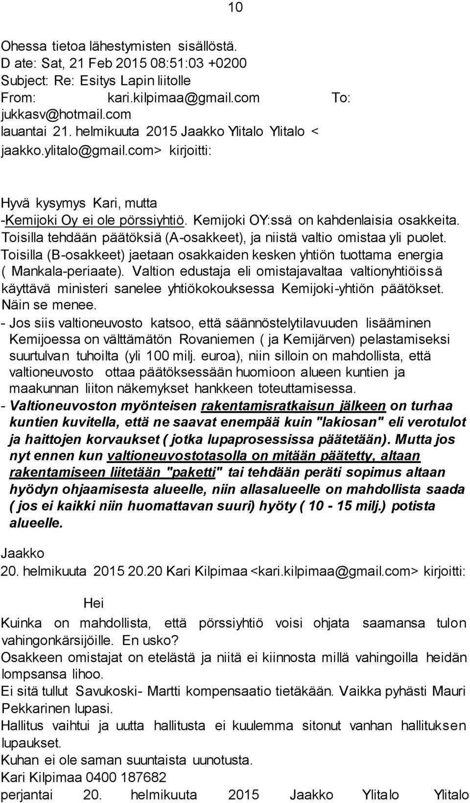 Toisilla tehdään päätöksiä (A-osakkeet), ja niistä valtio omistaa yli puolet. Toisilla (B-osakkeet) jaetaan osakkaiden kesken yhtiön tuottama energia ( Mankala-periaate).