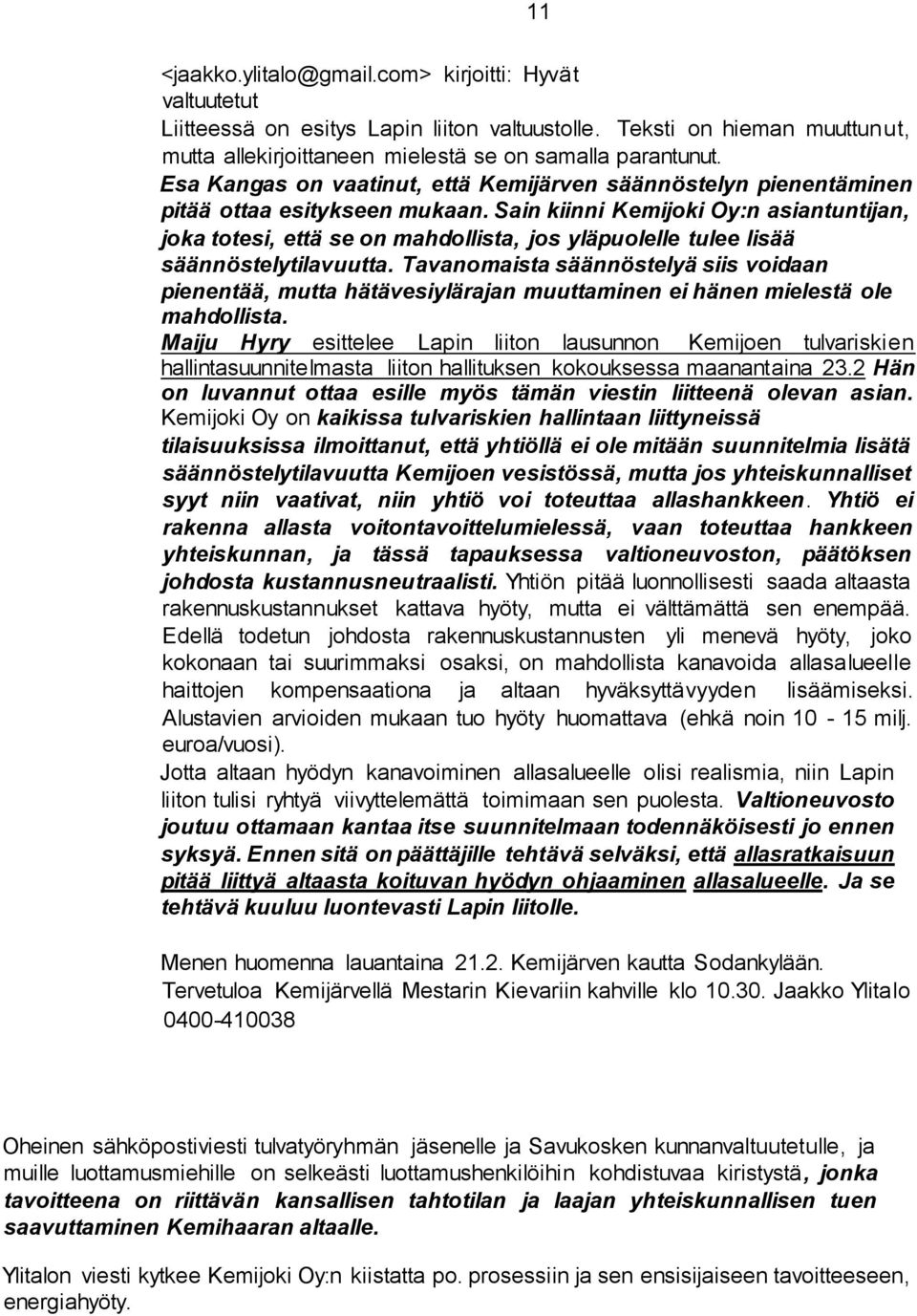 Sain kiinni Kemijoki Oy:n asiantuntijan, joka totesi, että se on mahdollista, jos yläpuolelle tulee lisää säännöstelytilavuutta.