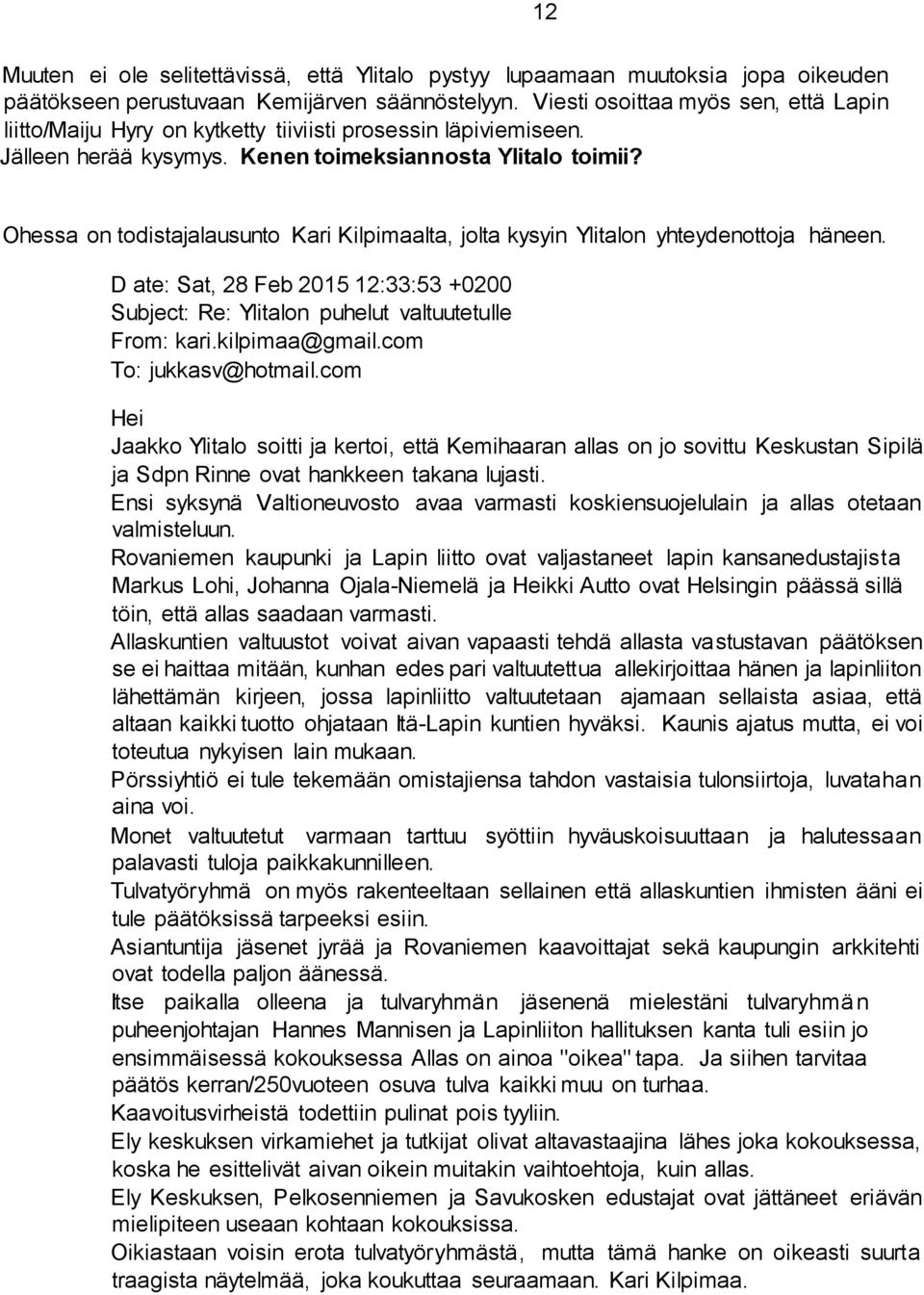 Ohessa on todistajalausunto Kari Kilpimaalta, jolta kysyin Ylitalon yhteydenottoja häneen. D ate: Sat, 28 Feb 2015 12:33:53 +0200 Subject: Re: Ylitalon puhelut valtuutetulle From: kari.kilpimaa@gmail.