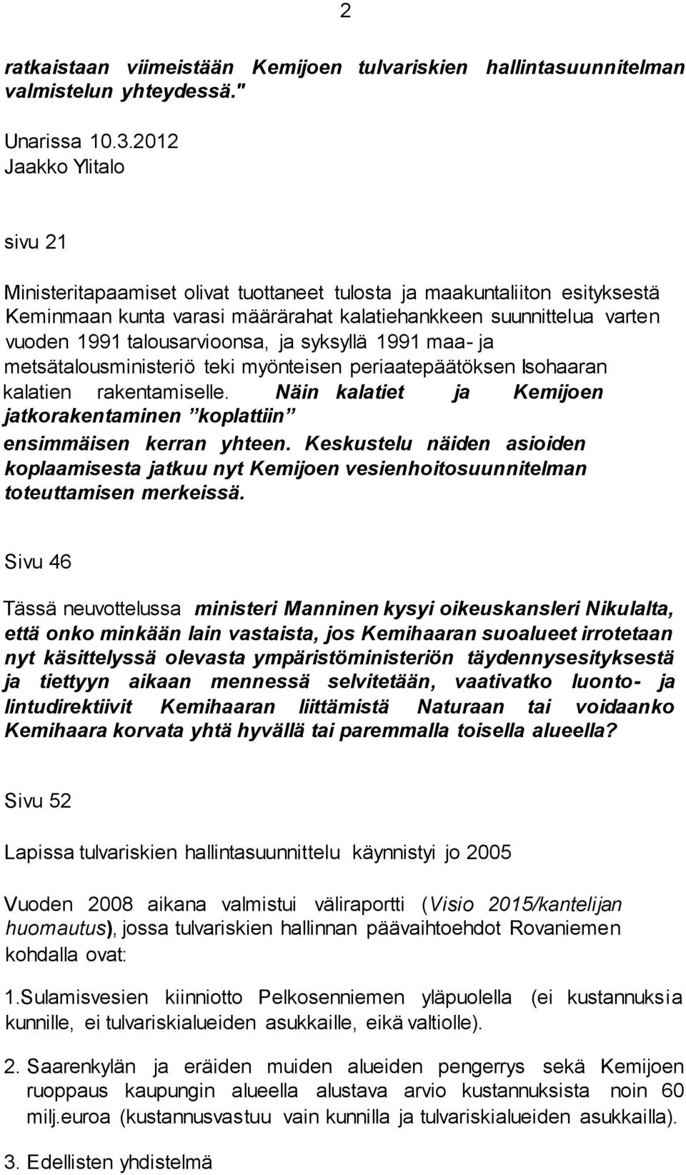 talousarvioonsa, ja syksyllä 1991 maa- ja metsätalousministeriö teki myönteisen periaatepäätöksen Isohaaran kalatien rakentamiselle.