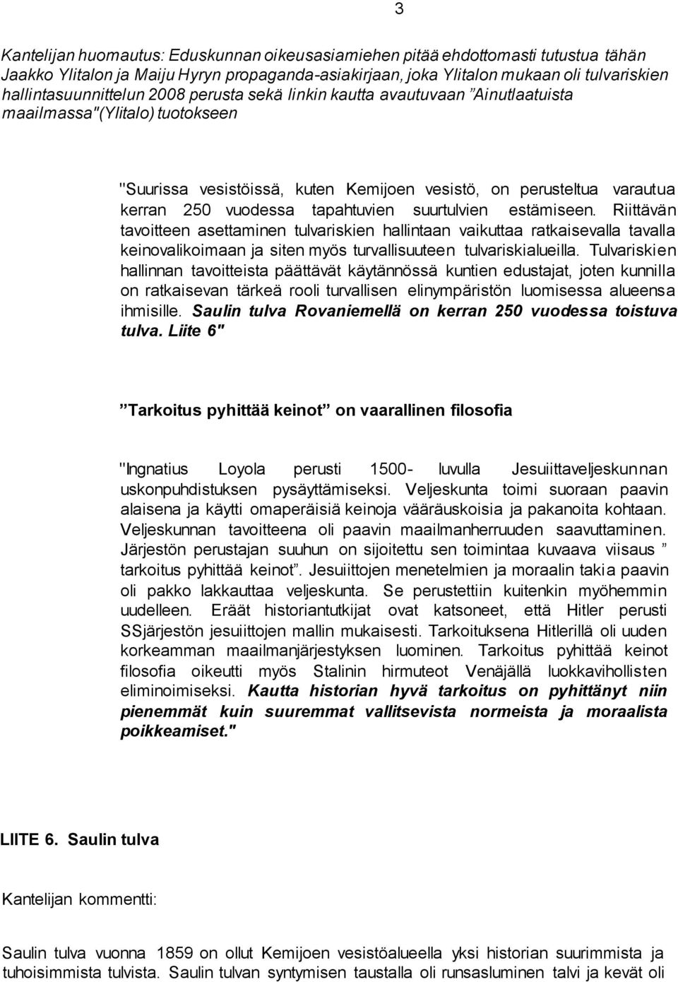 suurtulvien estämiseen. Riittävän tavoitteen asettaminen tulvariskien hallintaan vaikuttaa ratkaisevalla tavalla keinovalikoimaan ja siten myös turvallisuuteen tulvariskialueilla.