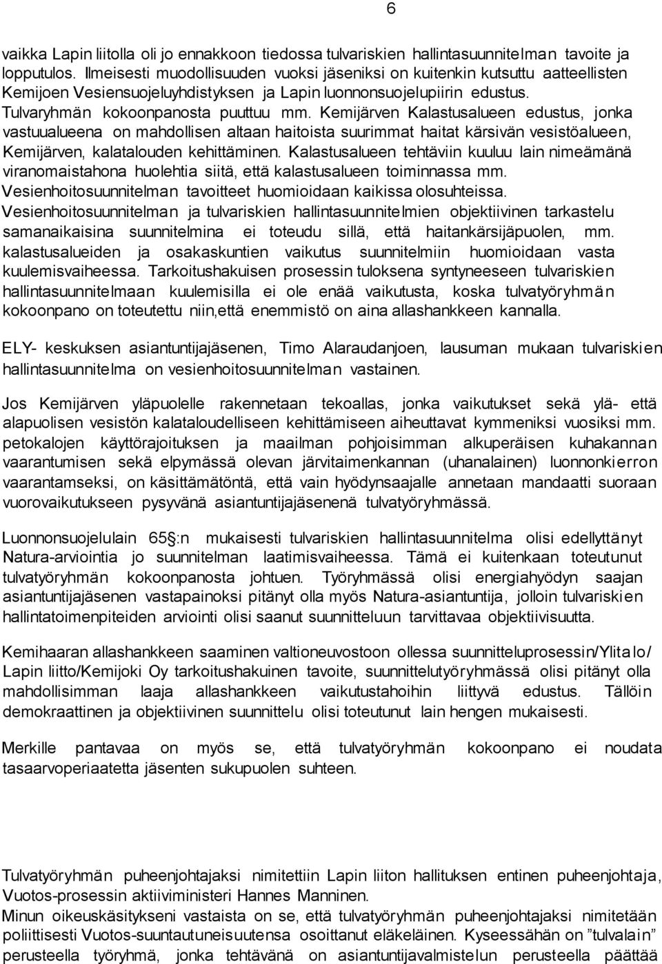 Kemijärven Kalastusalueen edustus, jonka vastuualueena on mahdollisen altaan haitoista suurimmat haitat kärsivän vesistöalueen, Kemijärven, kalatalouden kehittäminen.