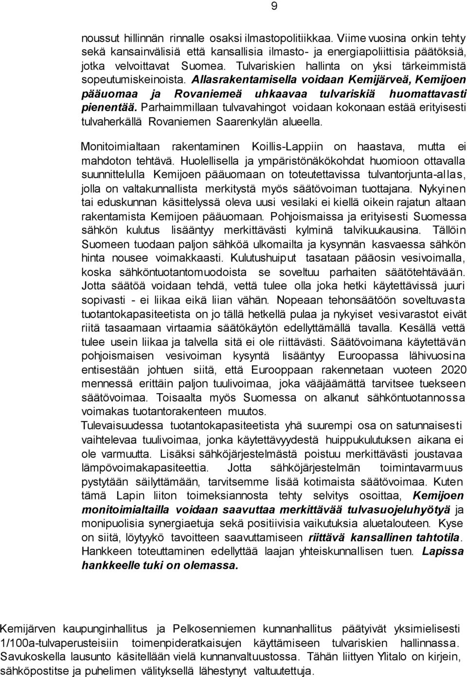 Parhaimmillaan tulvavahingot voidaan kokonaan estää erityisesti tulvaherkällä Rovaniemen Saarenkylän alueella. Monitoimialtaan rakentaminen Koillis-Lappiin on haastava, mutta ei mahdoton tehtävä.